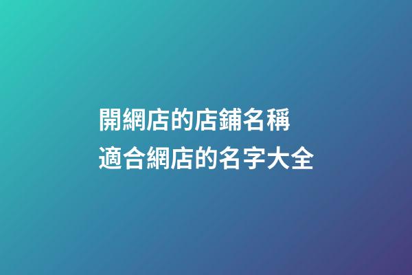 開網店的店鋪名稱 適合網店的名字大全-第1張-店鋪起名-玄機派
